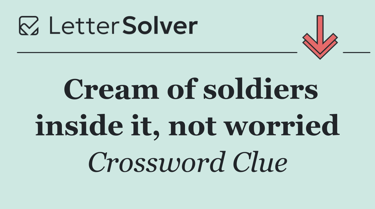 Cream of soldiers inside it, not worried