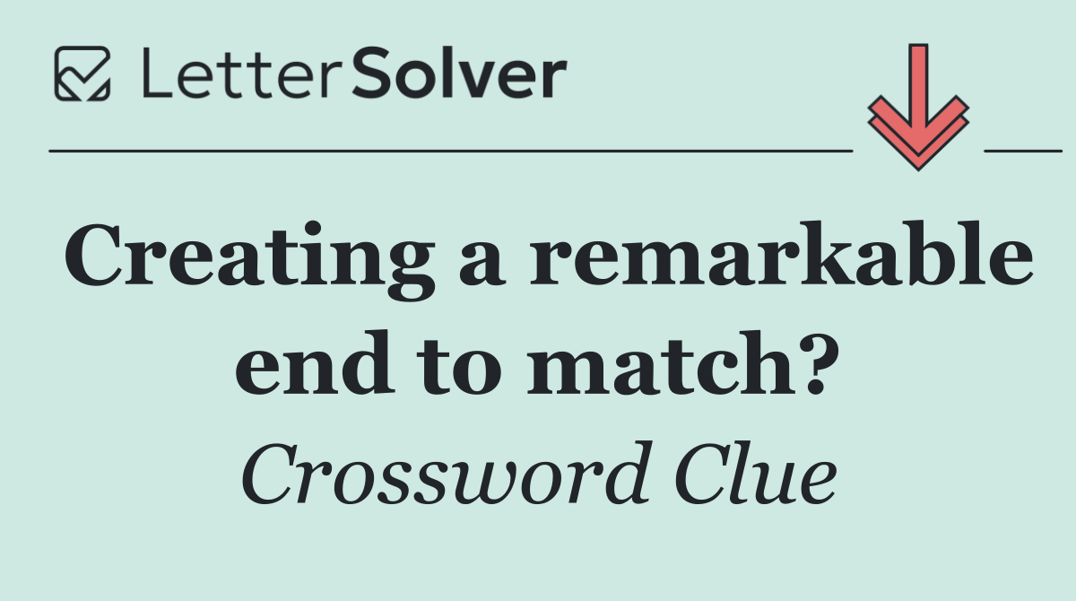 Creating a remarkable end to match?