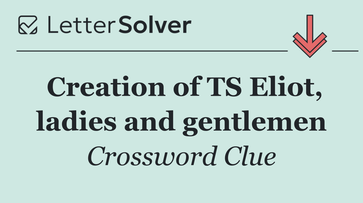 Creation of TS Eliot, ladies and gentlemen