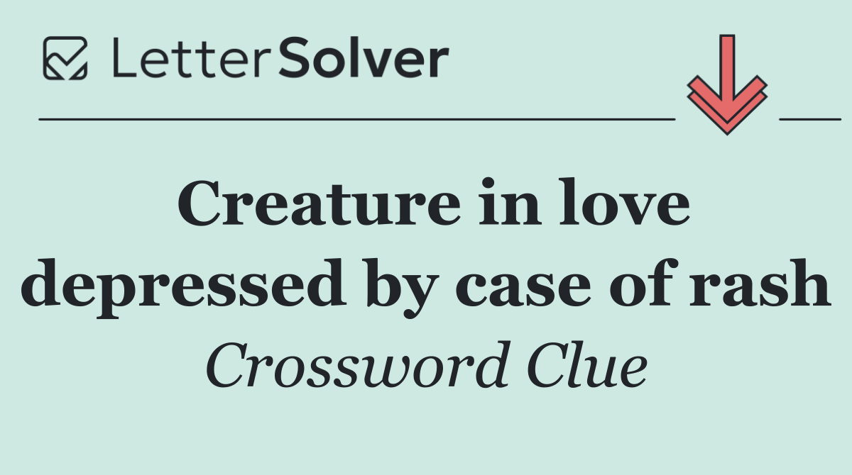 Creature in love depressed by case of rash