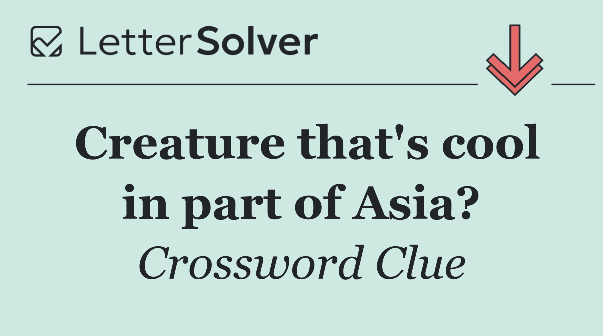 Creature that's cool in part of Asia?