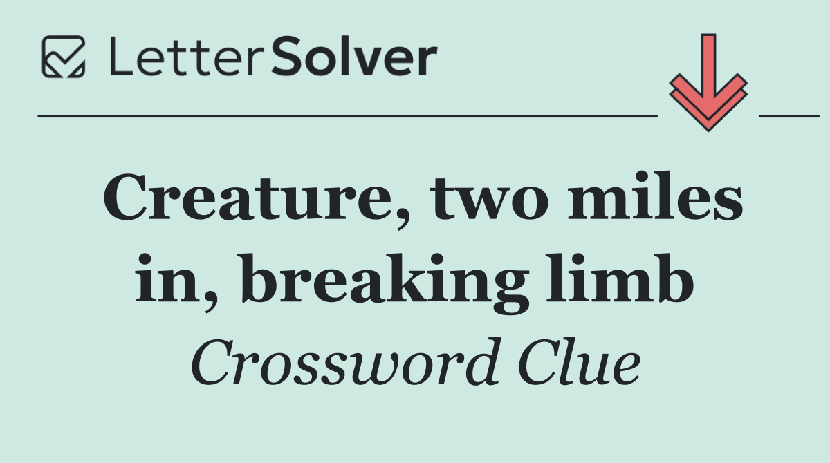 Creature, two miles in, breaking limb