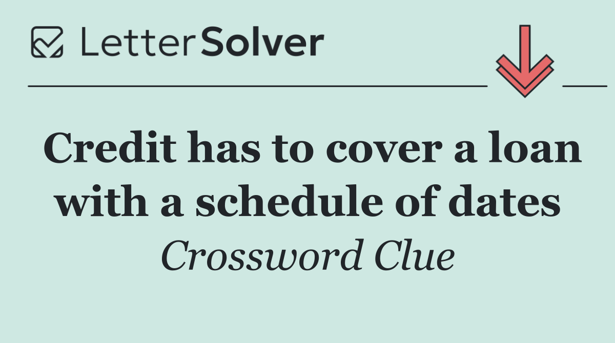 Credit has to cover a loan with a schedule of dates