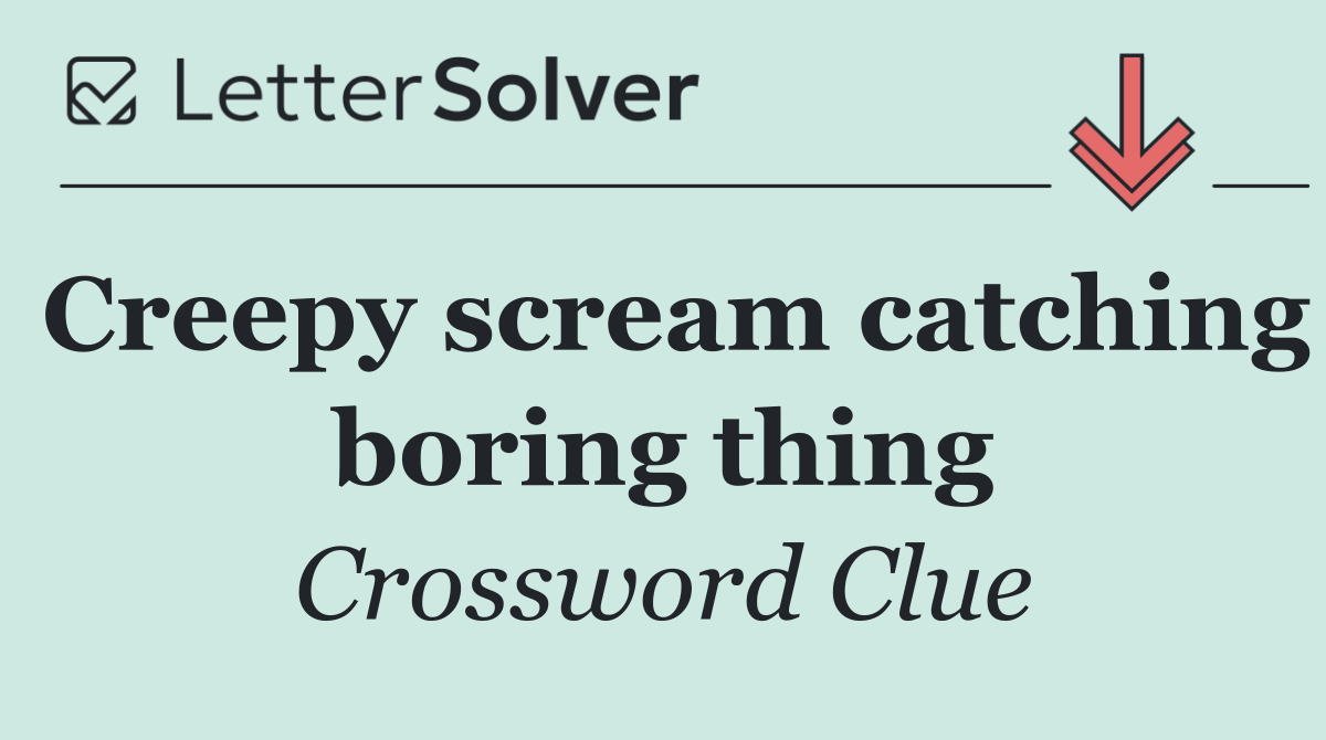 Creepy scream catching boring thing