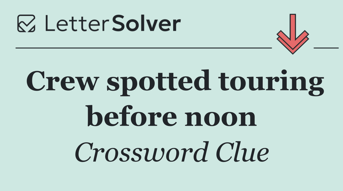 Crew spotted touring before noon