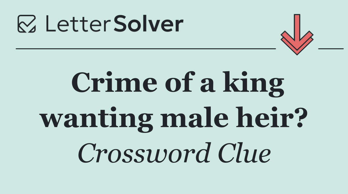 Crime of a king wanting male heir?