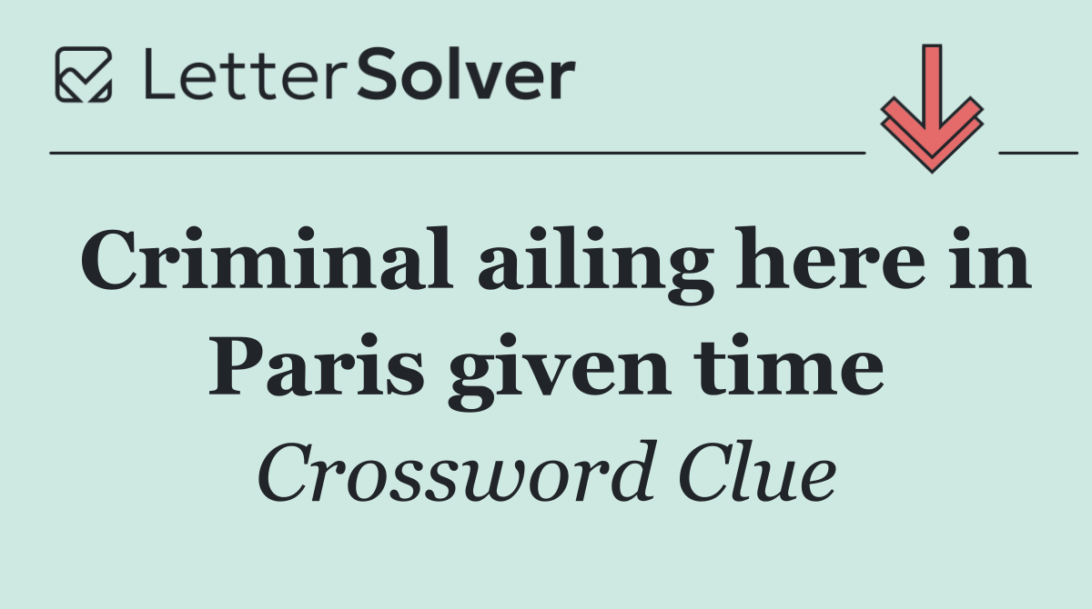 Criminal ailing here in Paris given time