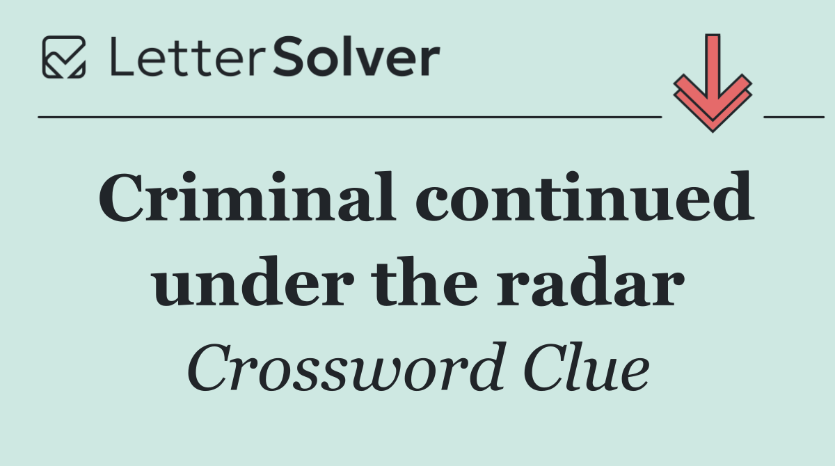 Criminal continued under the radar