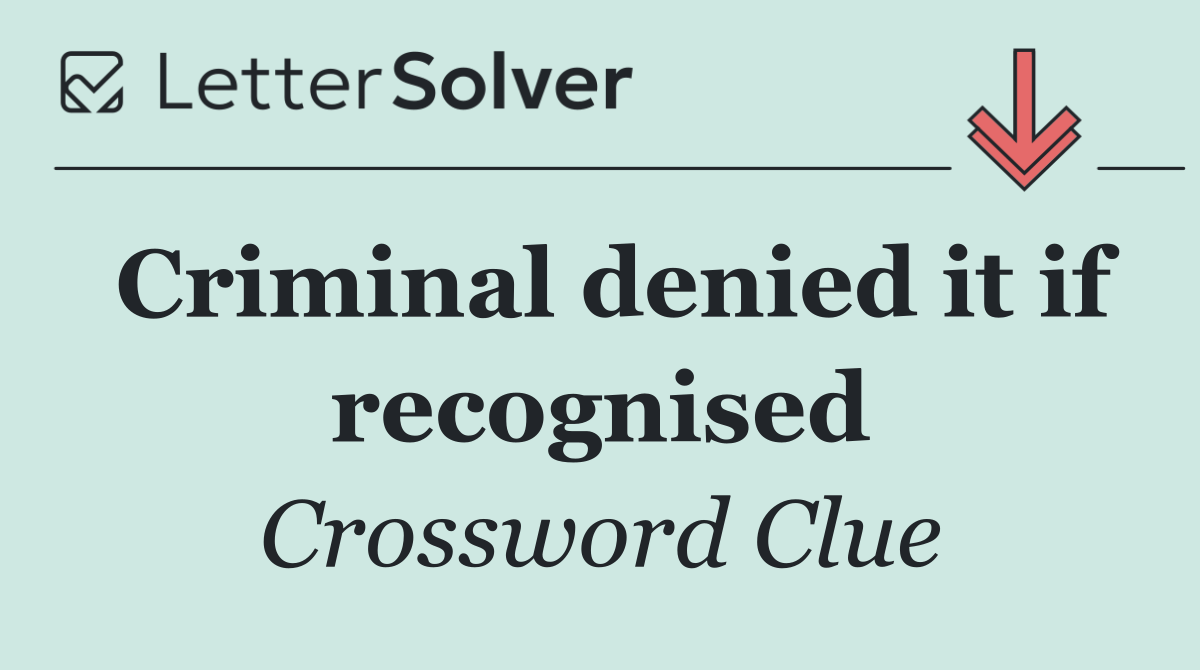 Criminal denied it if recognised