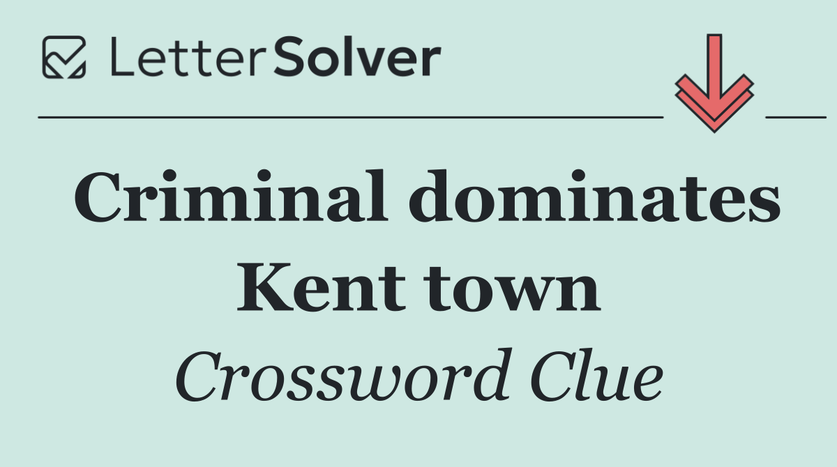 Criminal dominates Kent town