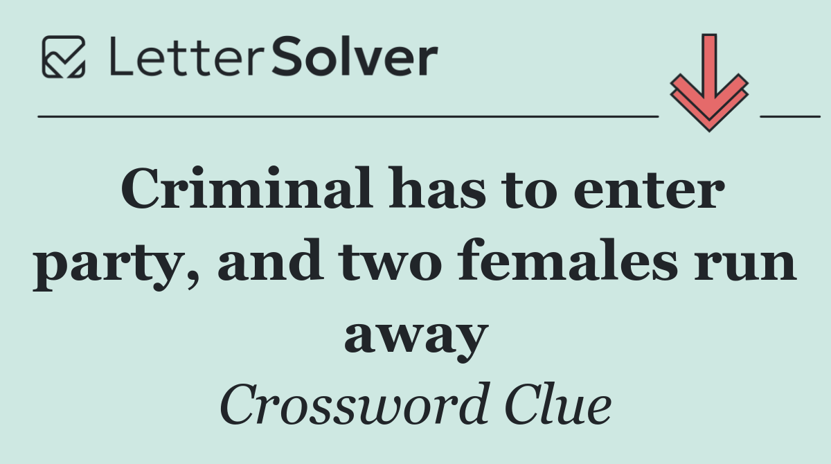 Criminal has to enter party, and two females run away
