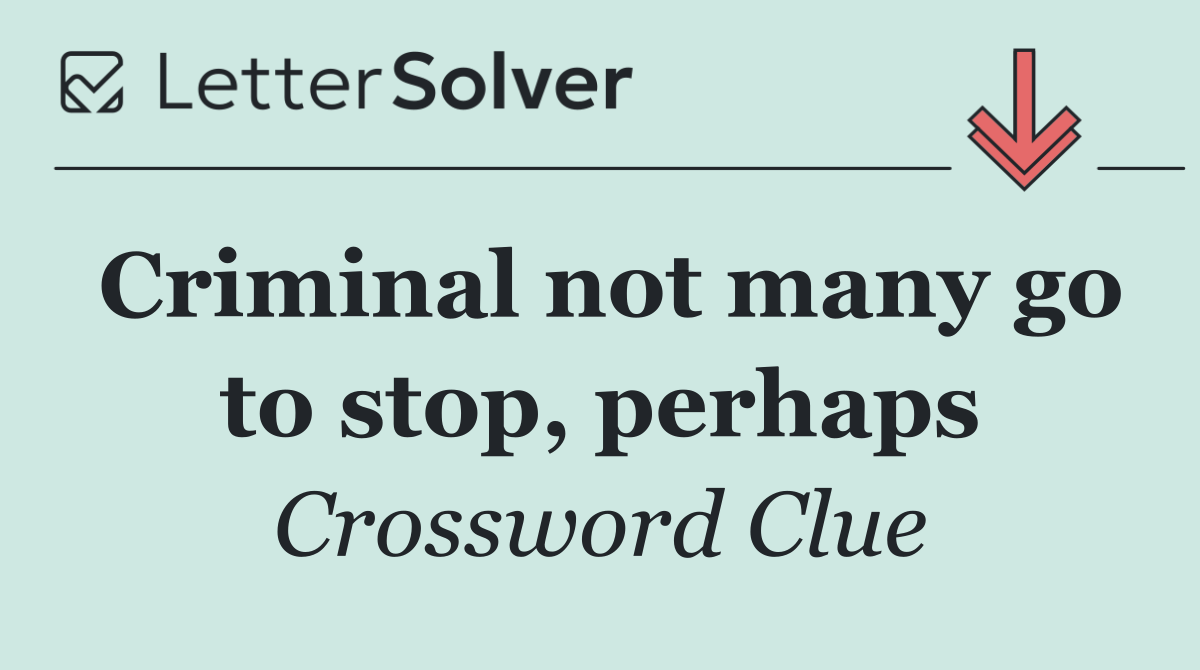 Criminal not many go to stop, perhaps