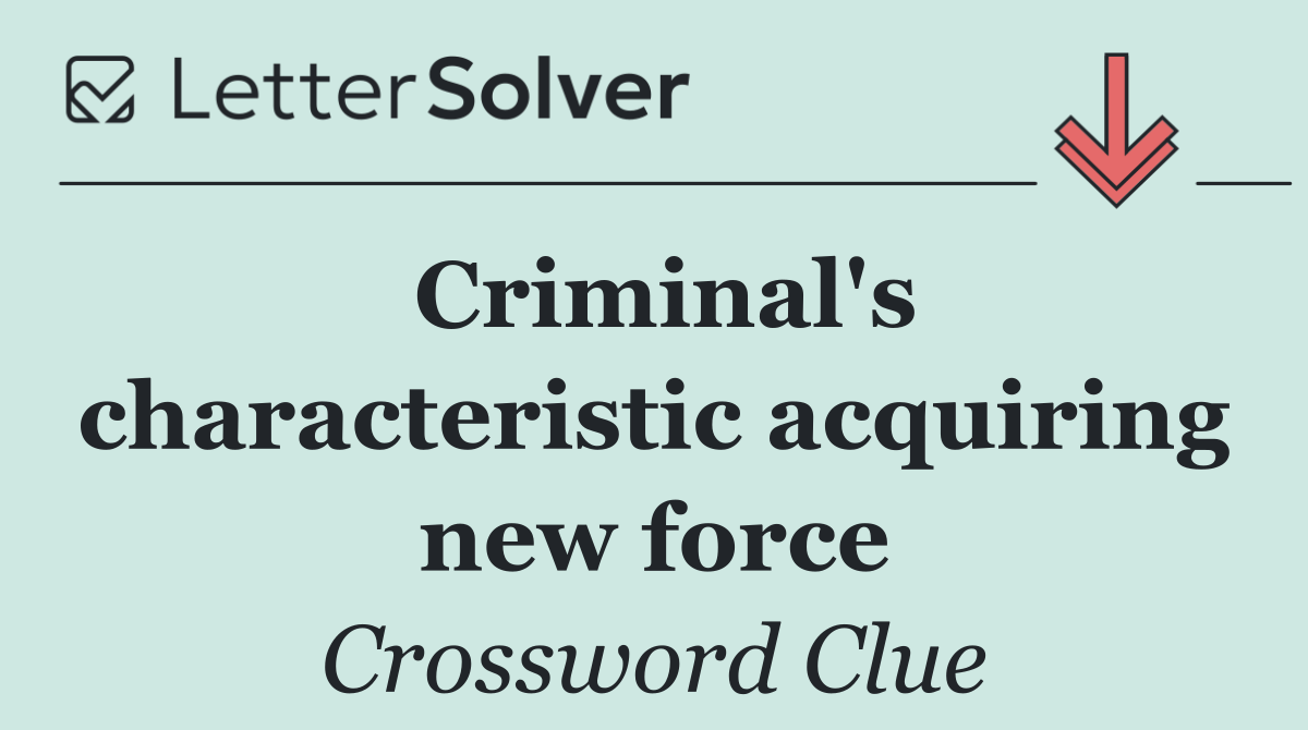 Criminal's characteristic acquiring new force