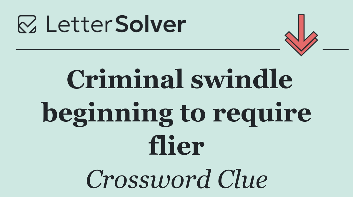 Criminal swindle beginning to require flier