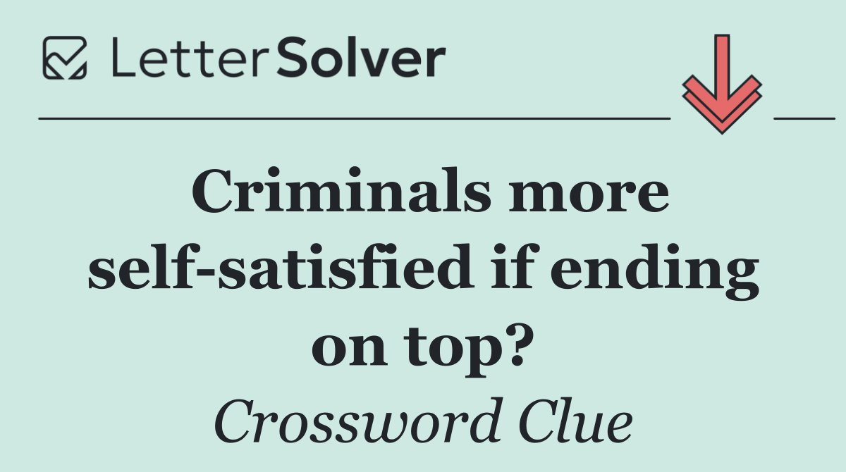 Criminals more self satisfied if ending on top?