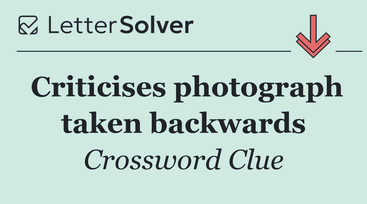 Criticises photograph taken backwards