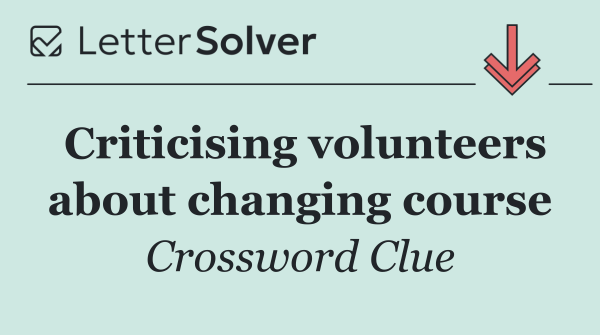 Criticising volunteers about changing course