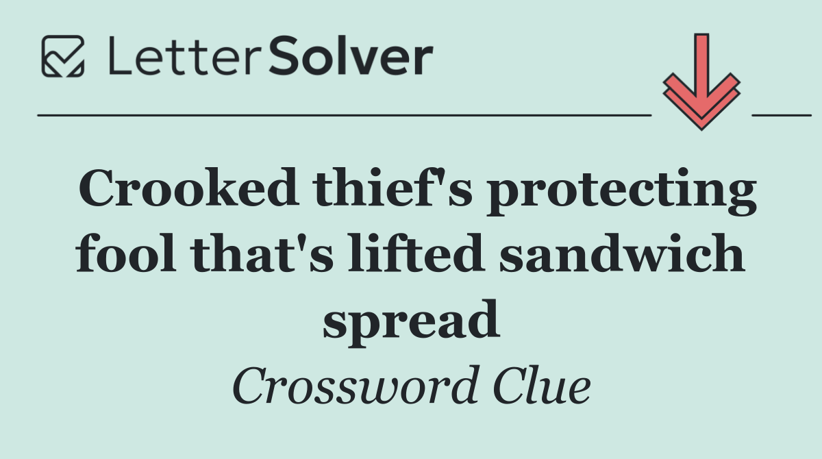 Crooked thief's protecting fool that's lifted sandwich spread