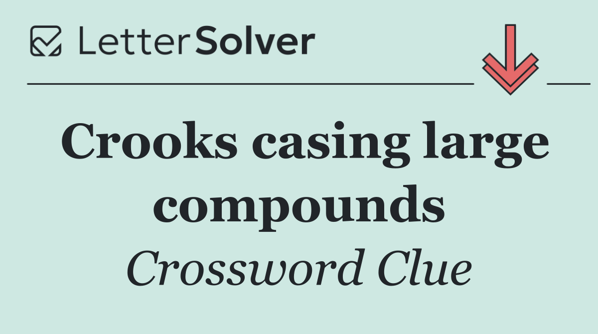 Crooks casing large compounds