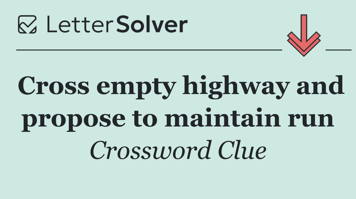 Cross empty highway and propose to maintain run