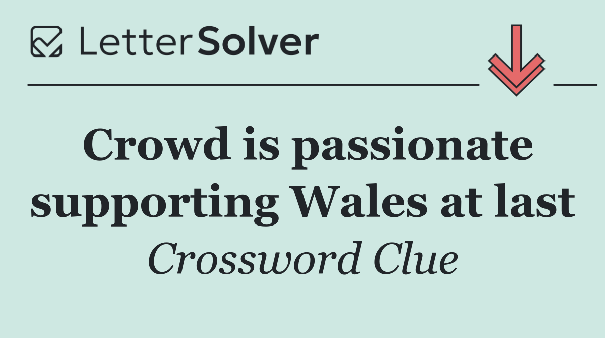 Crowd is passionate supporting Wales at last