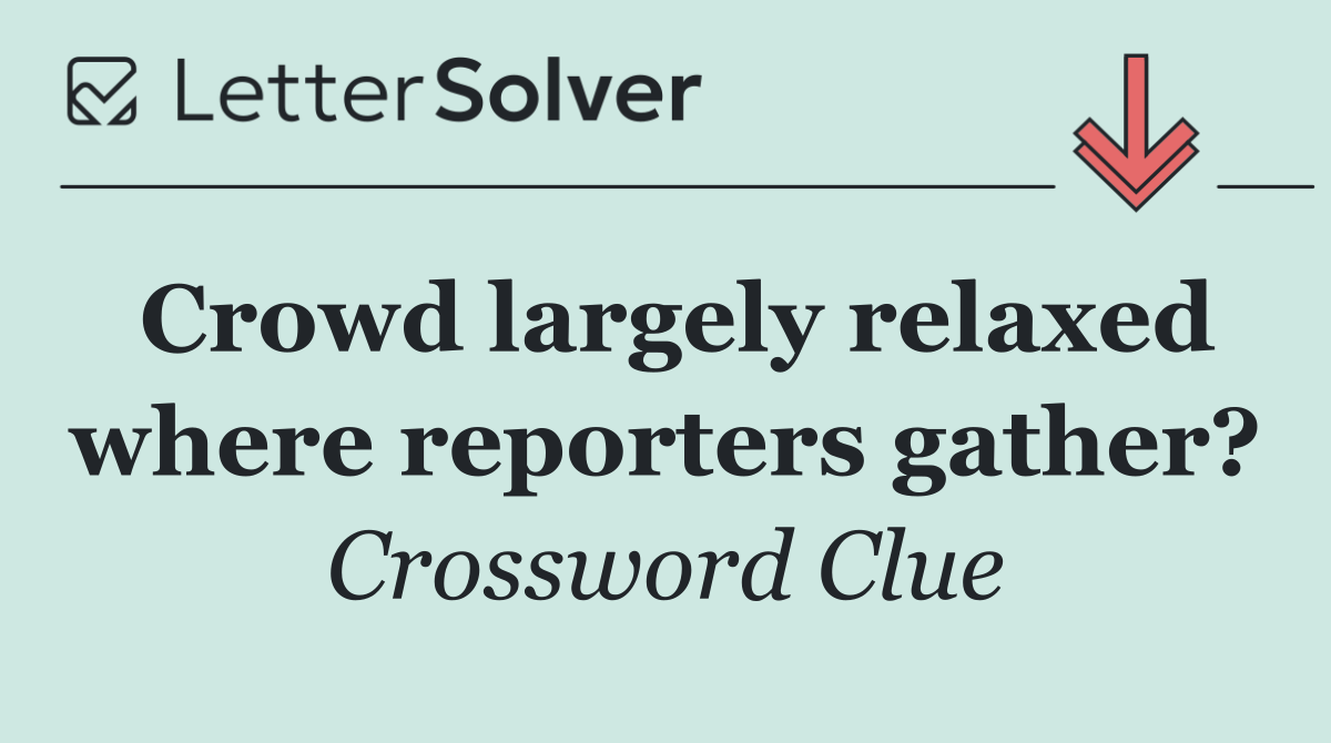 Crowd largely relaxed where reporters gather?