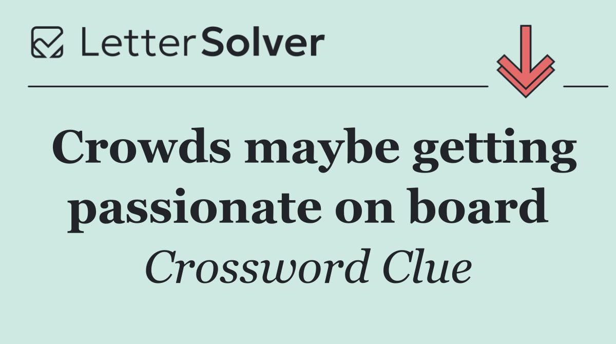 Crowds maybe getting passionate on board