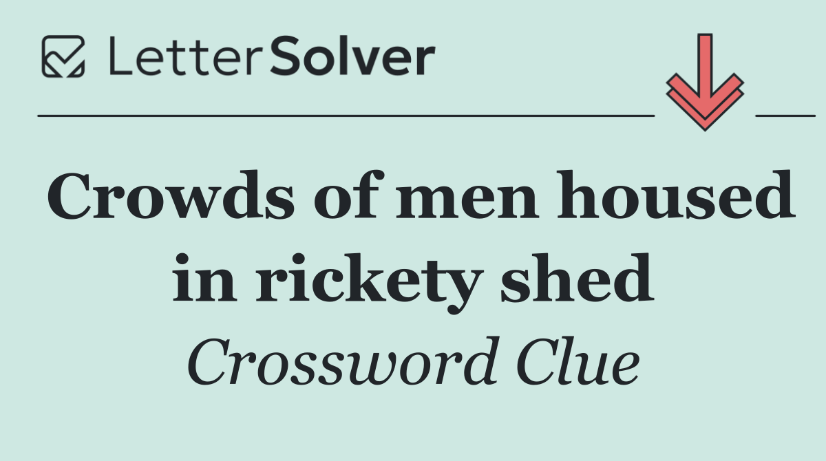 Crowds of men housed in rickety shed