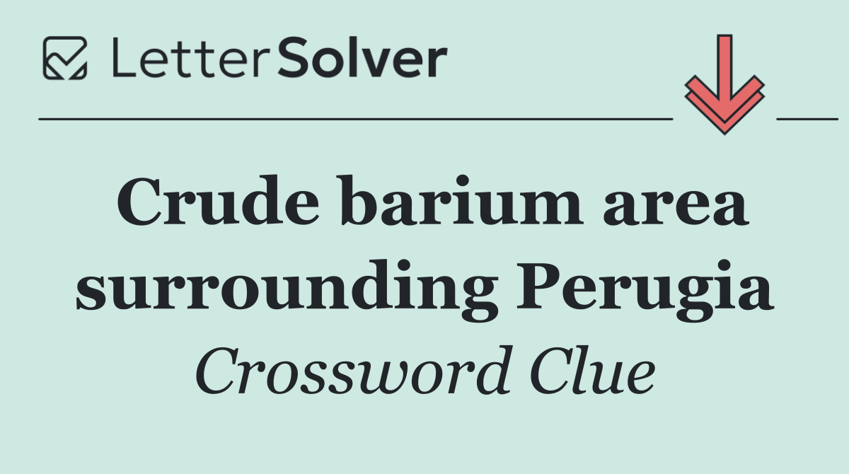 Crude barium area surrounding Perugia