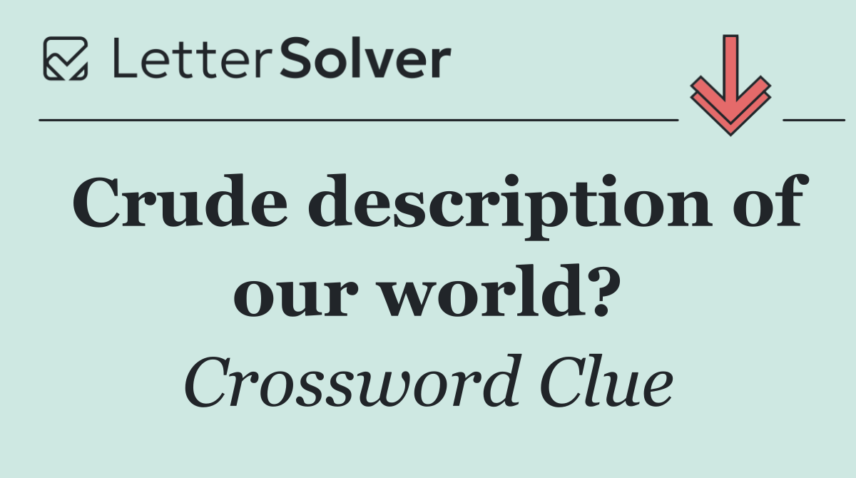 Crude description of our world?