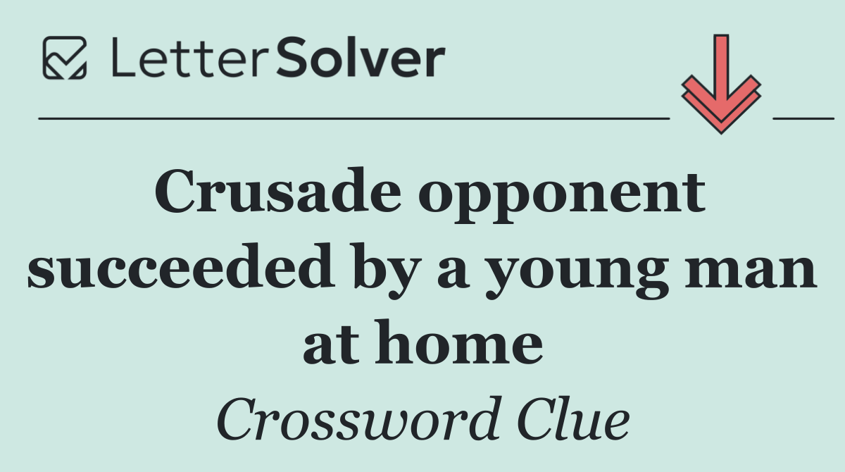 Crusade opponent succeeded by a young man at home