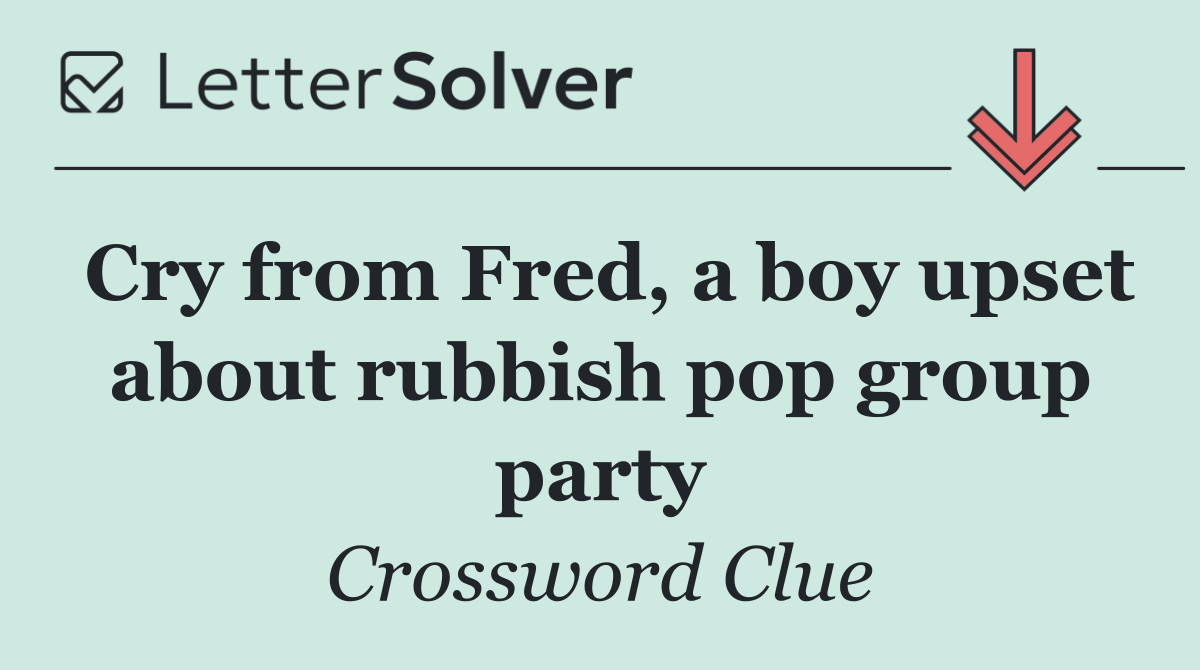 Cry from Fred, a boy upset about rubbish pop group party