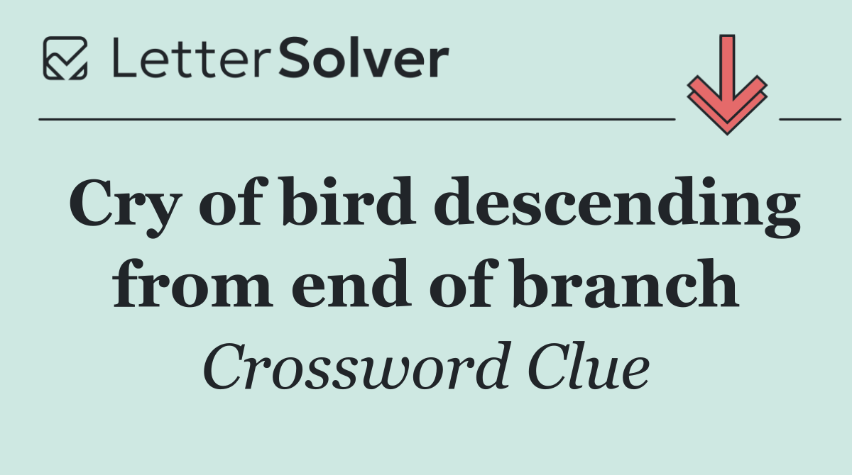 Cry of bird descending from end of branch