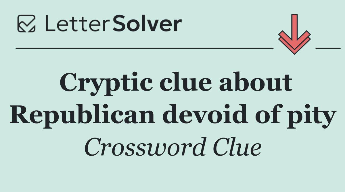 Cryptic clue about Republican devoid of pity