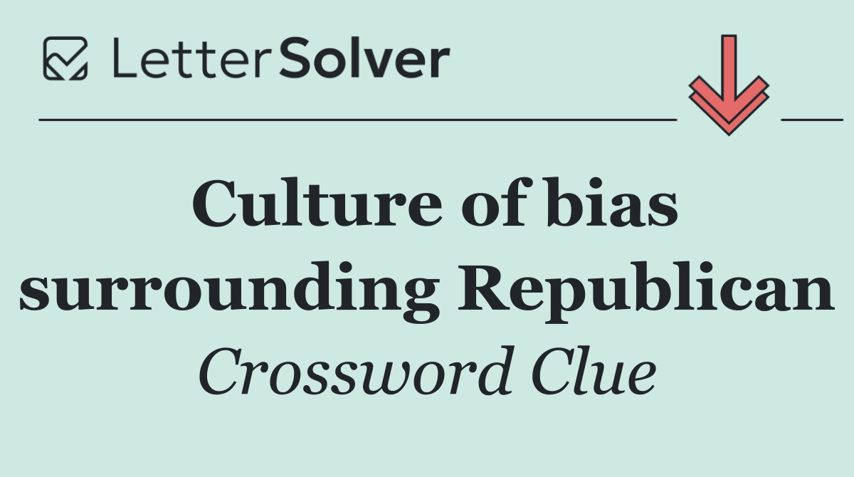 Culture of bias surrounding Republican