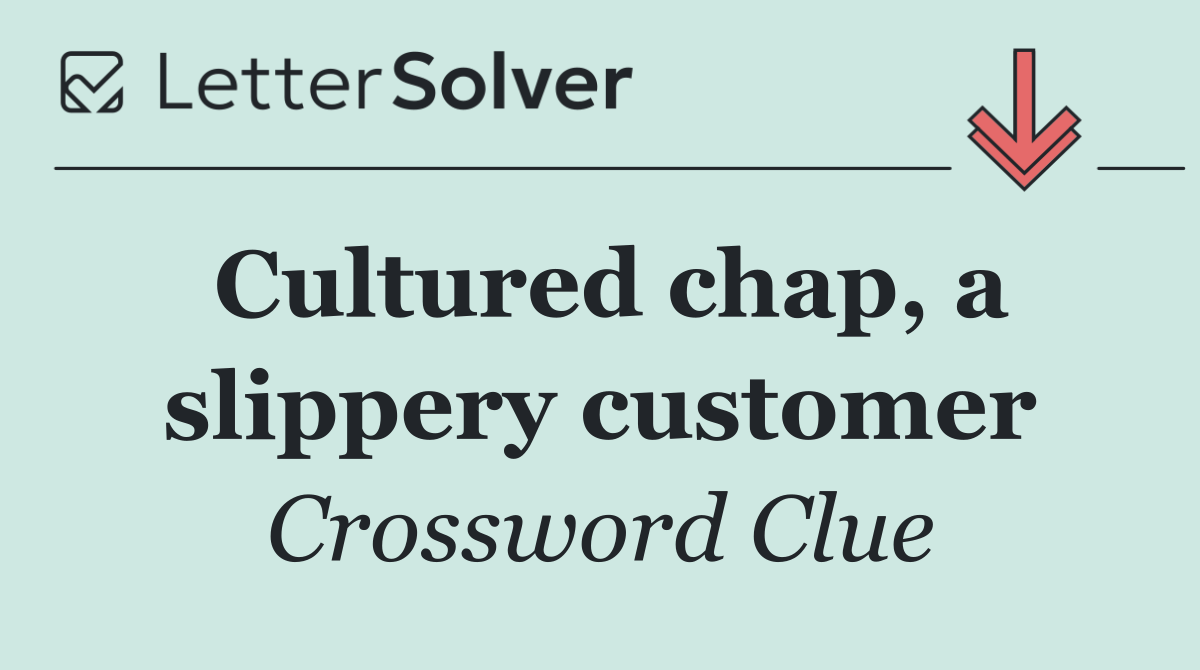 Cultured chap, a slippery customer