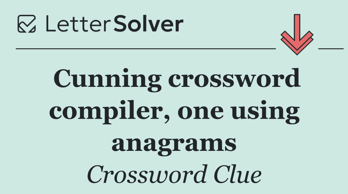 Cunning crossword compiler, one using anagrams