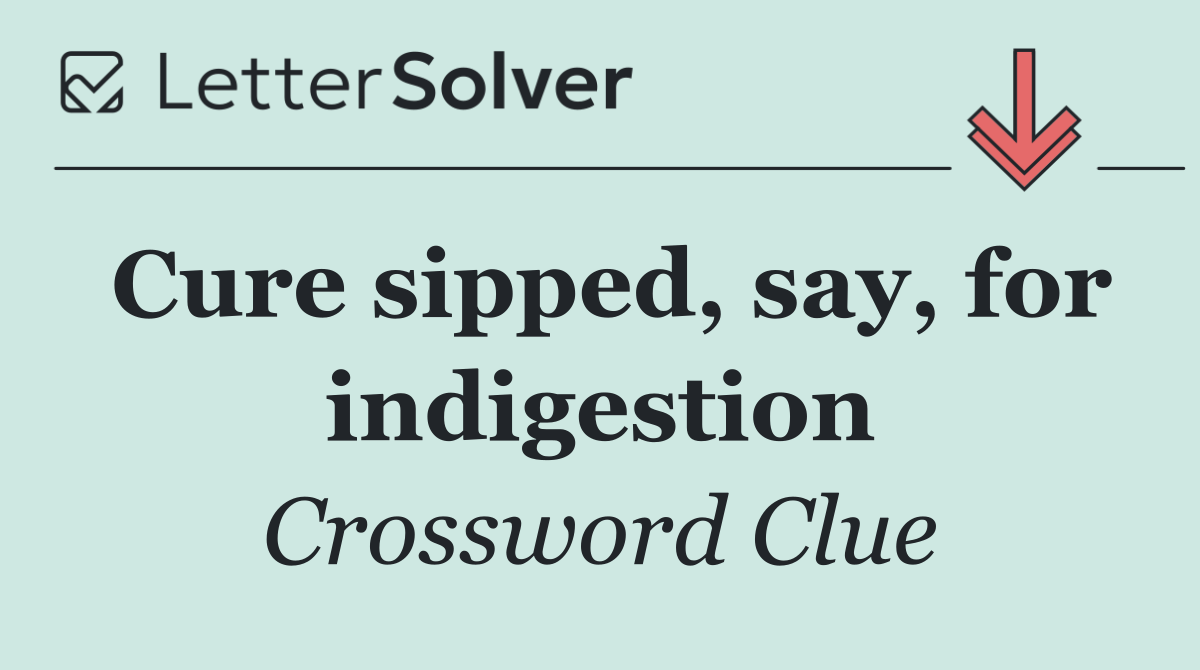 Cure sipped, say, for indigestion