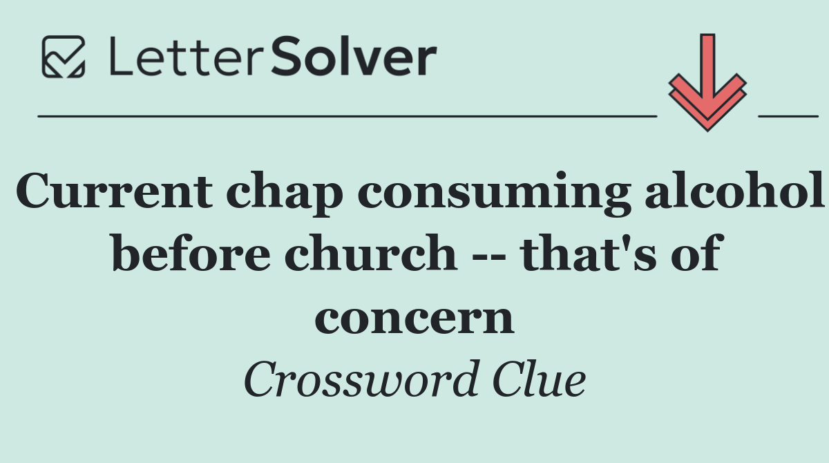 Current chap consuming alcohol before church    that's of concern