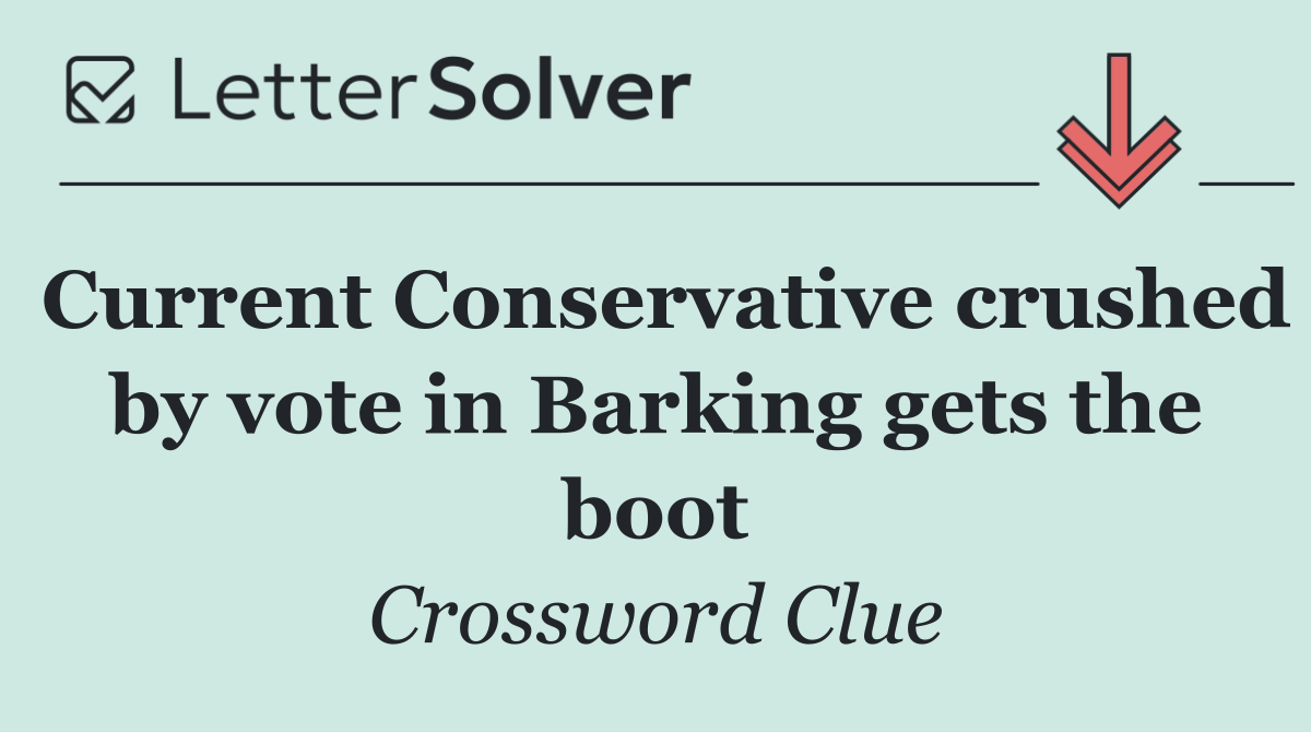Current Conservative crushed by vote in Barking gets the boot
