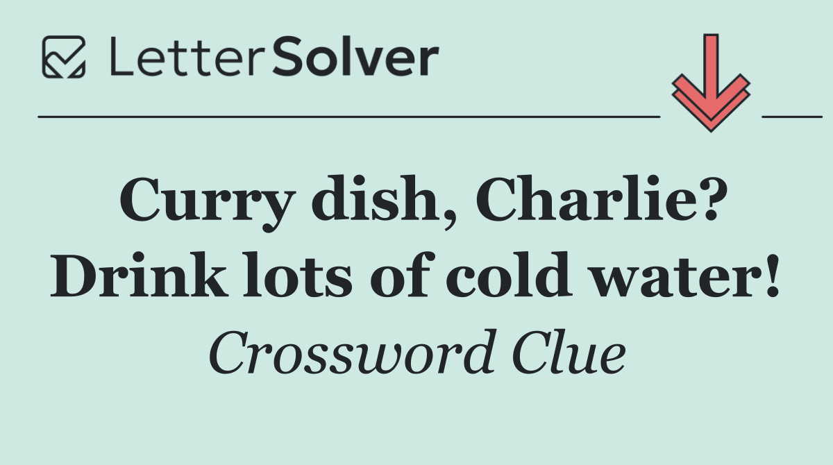 Curry dish, Charlie? Drink lots of cold water!