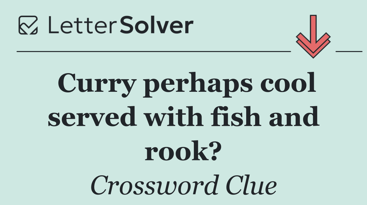 Curry perhaps cool served with fish and rook?