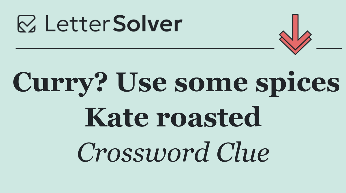 Curry? Use some spices Kate roasted