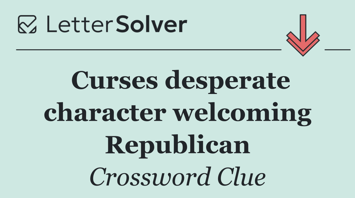 Curses desperate character welcoming Republican
