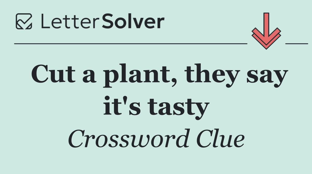 Cut a plant, they say it's tasty