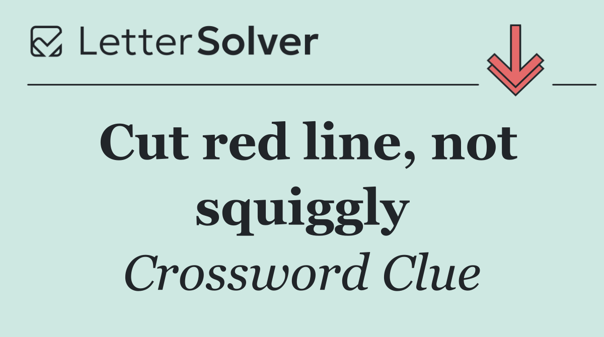 Cut red line, not squiggly