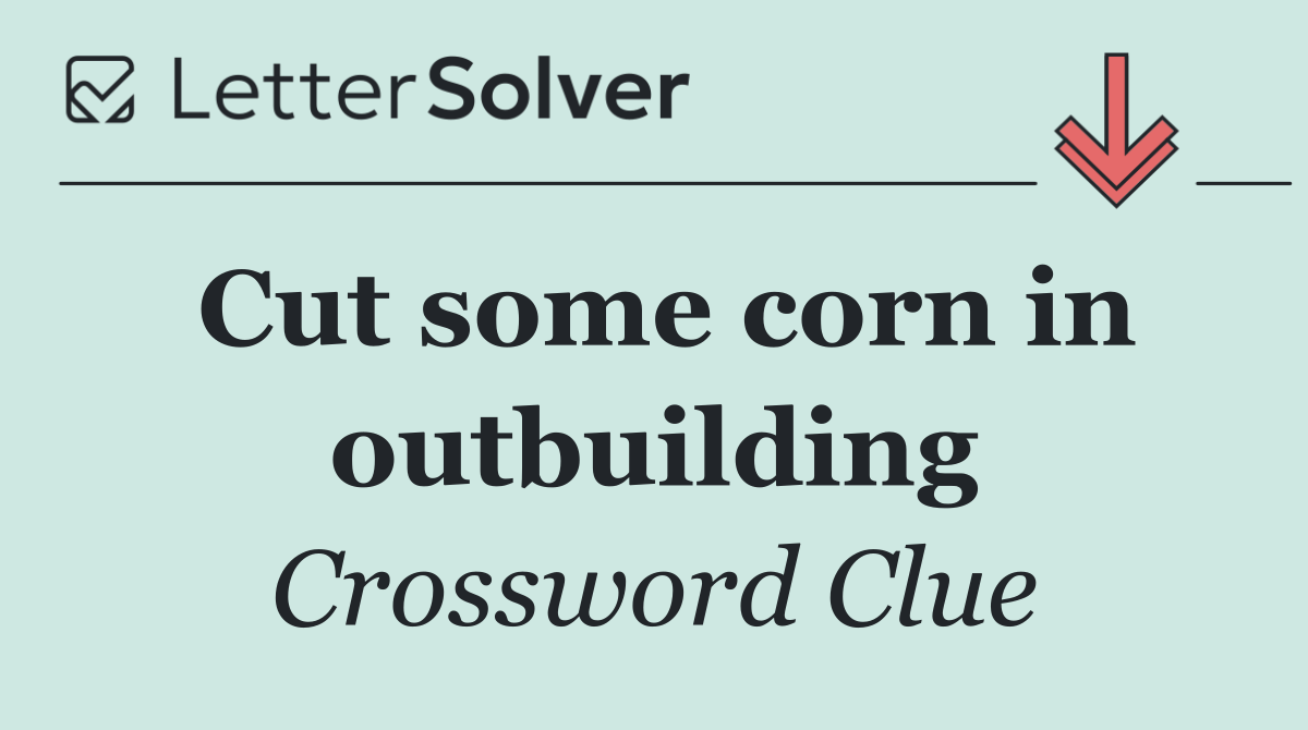 Cut some corn in outbuilding