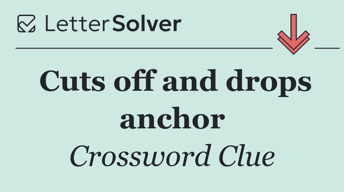 Cuts off and drops anchor