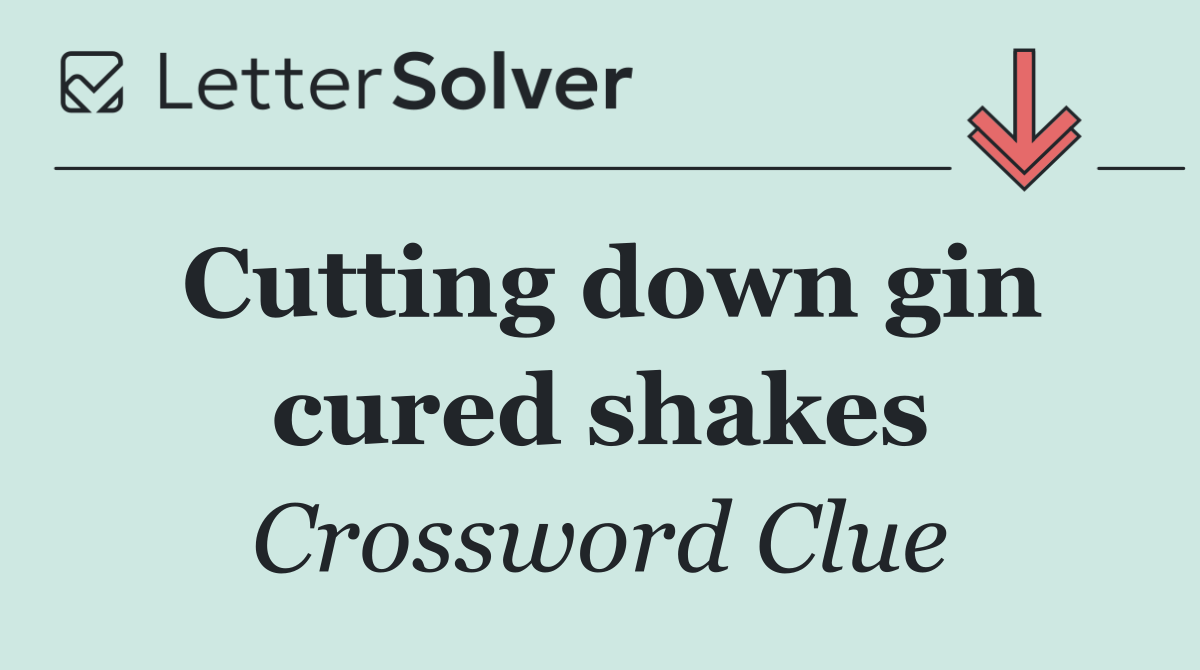 Cutting down gin cured shakes