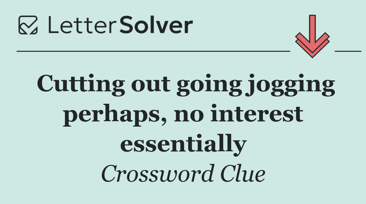 Cutting out going jogging perhaps, no interest essentially